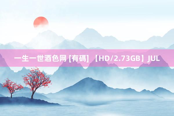 一生一世酒色网 [有碼] 【HD/2.73GB】JUL