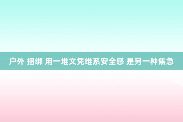 户外 捆绑 用一堆文凭维系安全感 是另一种焦急